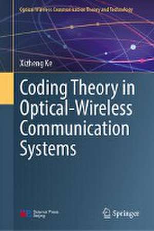 Coding Theory in Optical-Wireless Communication Systems: Volume I de Xizheng Ke