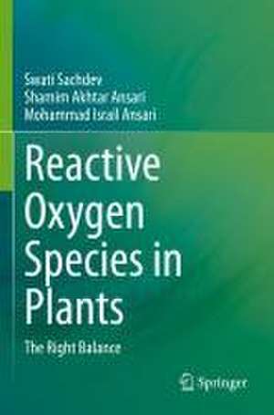 Reactive Oxygen Species in Plants: The Right Balance de Swati Sachdev