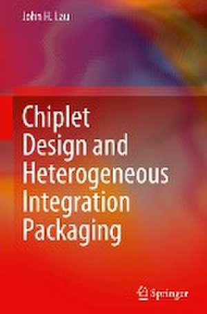 Chiplet Design and Heterogeneous Integration Packaging de John H. Lau