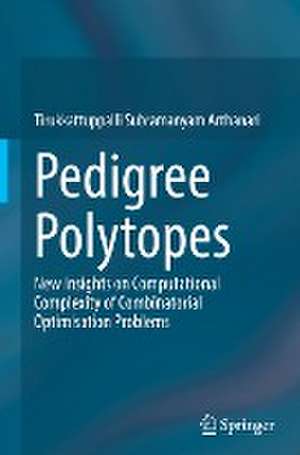 Pedigree Polytopes: New Insights on Computational Complexity of Combinatorial Optimisation Problems de Tirukkattuppalli Subramanyam Arthanari