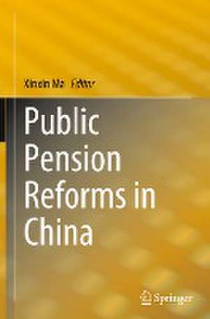 Public Pension Reforms in China de Xinxin Ma