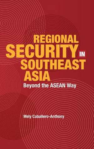 Regional Security in Southeast Asia: Beyond the ASEAN Way de Mely Caballero Anthony