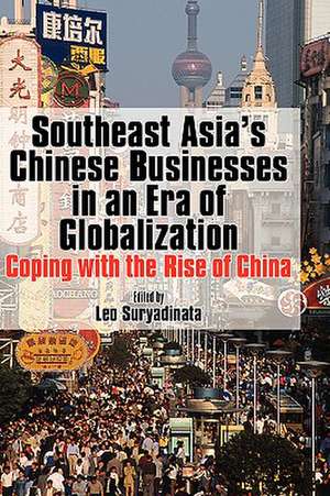 Southeast Asia's Chinese Businesses in an Era of Globalization de Leo Heng Chew Suryadinata