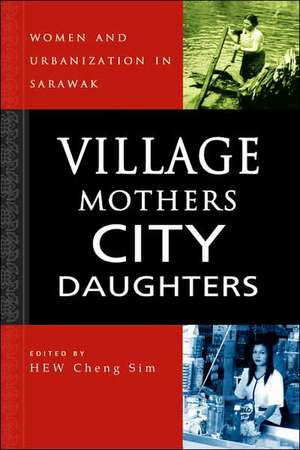 Village Mothers, City Daughters: Women and Urbanization in Sarawak de Hew Cheng Sim