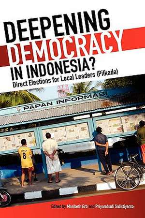 Deepening Democracy in Indonesia? Direct Elections for Local Leaders (Pilkada) de Maribeth Erb