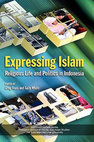 Expressing Islam: Religious Life and Politics in Indonesia de Greg Fealy