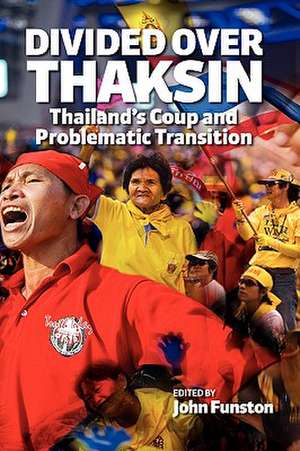 Divided Over Thaksin: Thailand's Coup and Problematic Transition de John Funston