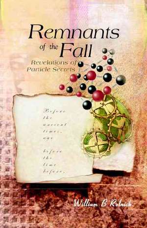 Remnants of the Fall: Revelations of Particle Secrets de William B. Rolnick