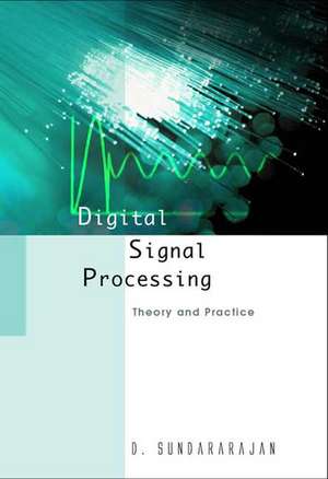 Digital Signal Processing: Theory and Practice de D. Sundararajan