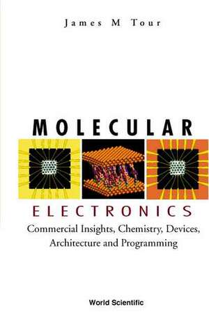 Molecular Electronics: Commercial Insights, Chemistry, Devices, Architecture, and Programming de James M Tour