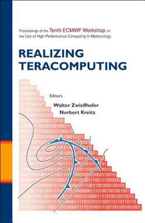 Realizing Teracomputing, Proceedings of the Tenth Ecmwf Workshop on the Use of High Performance Computers in Meteorology de Norbert Kreitz