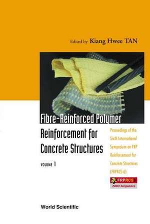 Fibre-Reinforced Polymer Reinforcement for Concrete Structures - Proceedings of the Sixth International Symposium on Frp Reinforcement for Concrete Structures (Frprcs-6) (in 2 Volumes) de Kiang Hwee Tan