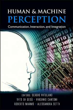 Human and Machine Perception: Communication, Interaction, and Integration de Sergio Vitulano