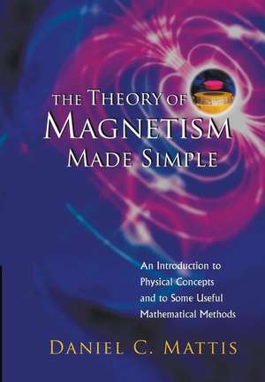 The Theory of Magnetism Made Simple: An Introduction to Physical Concepts and to Some Useful Mathematical Methods de D.C. Mattis