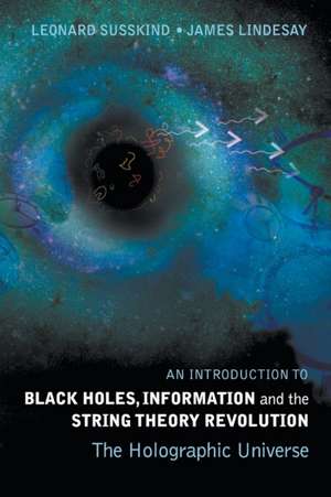 Introduction to Black Holes, Information and the String Theory Revolution, An: The Holographic Universe de Leonard Susskind