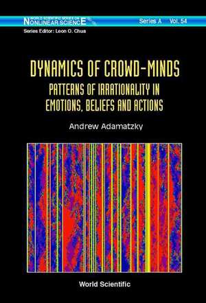 Dynamics of Crowd-Minds: Patterns of Irrationality in Emotions, Beliefs and Actions de Andrew Adamatzky