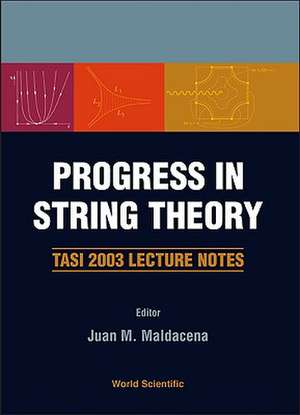 Progress in String Theory: Tasi 2003 Lecture Notes Boulder, Colorado, USA 2 - 27 June 2003 de Juan M. Maldacena