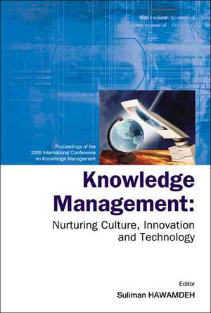 Knowledge Management: Nurturing Culture, Innovation, and Technology Proceedings of the 2005 International Conference on Knowledge Management de Suliman Hawamdeh