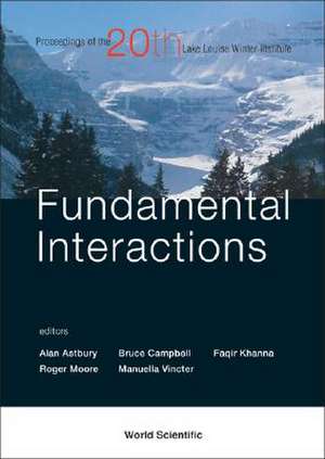 Fundamental Interactions: Proceedings of the Twentieth Lake Louise Winter Institute Lake Louise, Alberta, Canada 20 - 26 February 2005 de Alan Astbury