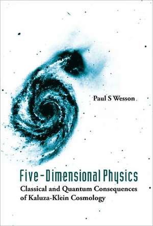 Five-Dimensional Physics: Classical and Quantum Consequences of Kaluza-Klein Cosmology de Paul S. Wesson