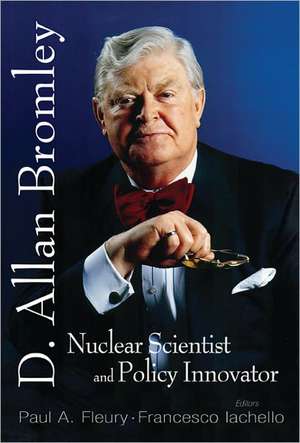 In Memory of D Allan Bromley -- Nuclear Scientist and Policy Innovator - Proceedings of the Memorial Symposium de Paul A. Fleury