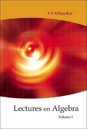 Lectures on Algebra, Volume 1 de Shreeram S. Abhyankar