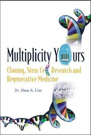 Multiplicity Yours: Cloning, Stem Cell Research and Regenerative Medicine de Hwa A. Lim