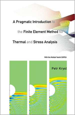 A Pragmatic Introduction to the Finite Element Method for Thermal and Stress Analysis de Petr Krysl