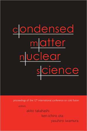 Condensed Matter Nuclear Science - Proceedings of the 12th International Conference on Cold Fusion de Akito Takahashi