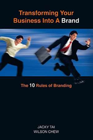 Transforming Your Business Into a Brand: The 10 Rules of Branding de Jacky Tai