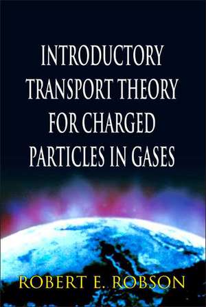 Introductory Transport Theory for Charged Particles in Gases de Robert E. Robson