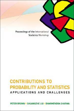 Contributions to Probability and Statistics: Applications and Challenges - Proceedings of the International Statistics Workshop de Peter Brown