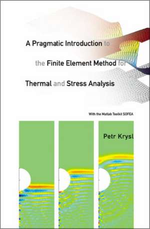 A Pragmatic Introduction to the Finite Element Method for Thermal and Stress Analysis: With the MATLAB Toolkit SOFEA de Petr Krysl