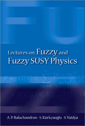 Lectures on Fuzzy and Fuzzy Susy Physics de A. P. Balachandran