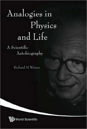 Analogies in Physics and Life: A Scientific Autobiography de Richard M. Weiner