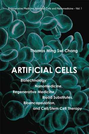 Artificial Cells: Biotechnology, Nanomedicine, Regenerative Medicine, Blood Substitutes, Bioencapsulation, Cell/Stem Cell Therapy de Thomas Ming Swi Chang