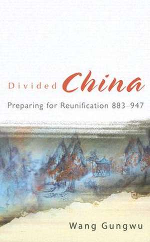 Divided China: Preparing for Reunification 883-947 de Wang Gungwu