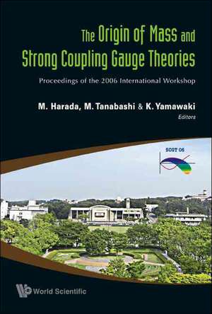 The Origin of Mass and Strong Coupling Gauge Theories: Proceedings of the 2006 International Workshop de M. Harada