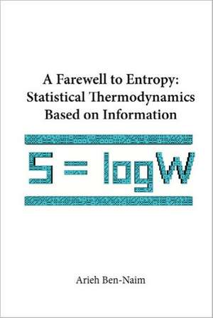 A Farewell to Entropy: Statistical Thermodynamics Based on Information de Arieh Ben-Naim