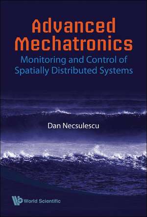 Advanced Mechatronics: Monitoring and Control of Spatially Distributed Systems de Dan Necsulescu