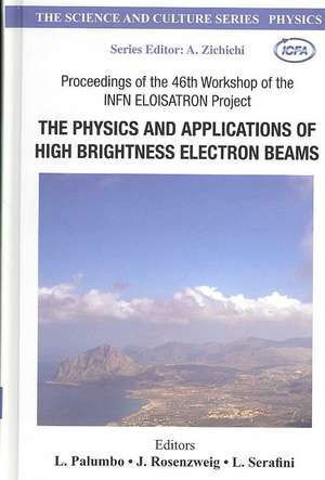 Physics and Applications of High Brightness Electron Beams, the - Proceedings of the 46th Workshop of the Infn Eloisatron Project de L. Palumbo