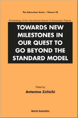 Towards New Milestones in Our Quest to Go Beyond the Standard Model: Proceedings of the International School of Subnuclear Physics de Antonino Zichichi