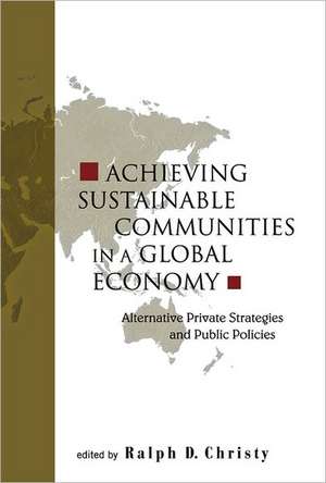 Achieving Sustainable Communities in a Global Economy: Alternative Private Strategies and Public Policies de Ralph D. Christy