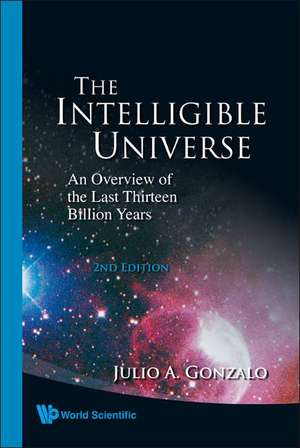 The Intelligible Universe: An Overview of the Last Thirteen Billion Years de Julio A. Gonzalo