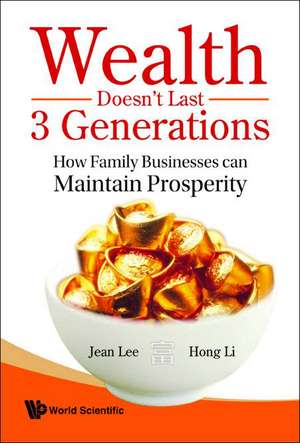 Wealth Doesn't Last 3 Generations: How Family Businesses Can Maintain Prosperity de Jean Lee