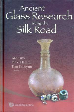 Ancient Glass Research Along the Silk Road: Essays in Honor of Wolfhart Zimmermann de ROBERT H BRILL