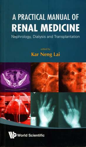 Practical Manual of Renal Medicine: Nephrology, Dialysis and Transplantation de Kar Neng Lai