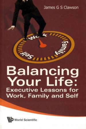 Balancing Your Life: Executive Lessons for Work, Family and Self de James G. S. Clawson