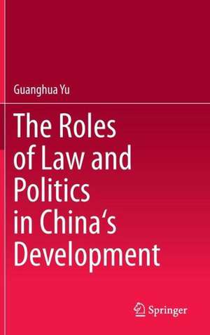 The Roles of Law and Politics in China's Development de Guanghua Yu