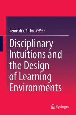 Disciplinary Intuitions and the Design of Learning Environments de Kenneth Y. T. Lim